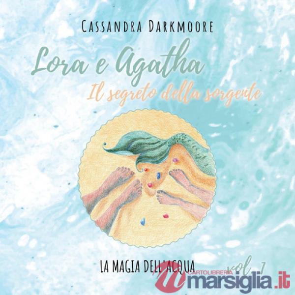 Lora e Agatha. Il segreto della sorgente. Vol. 1: La magia dell'acqua