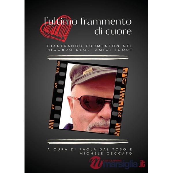 Ultimo frammento di cuore. Gianfranco Formenton nel ricordo degli amici scout (L')
