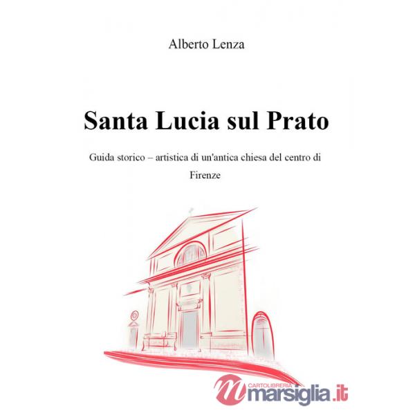 Santa Lucia sul Prato. Guida storico-artistica di un'antica chiesa del centro di Firenze