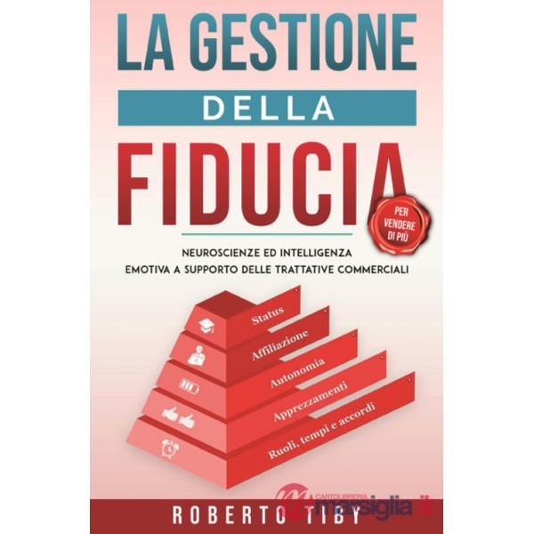 Gestione della fiducia (per vendere di più). Neuroscienze ed intelligenza emotiva a supporto delle trattative commerciali (La)