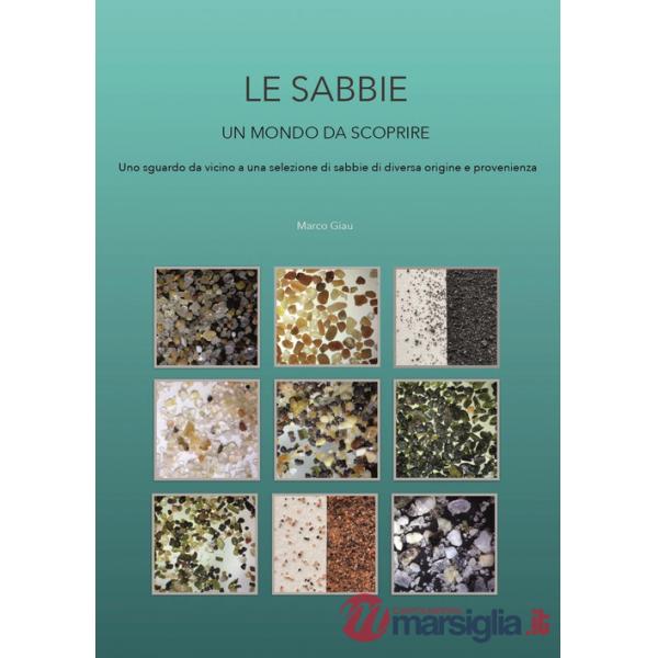 Le sabbie. Un mondo da scoprire. Uno sguardo da vicino a una selezione di sabbie di diversa origine e provenienza. Ediz. illustr