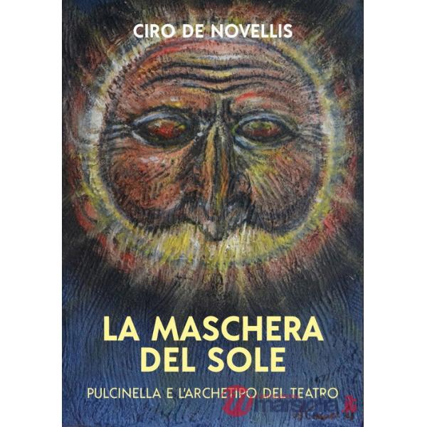 Maschera del sole. Pulcinella e l'archetipo del teatro (La)