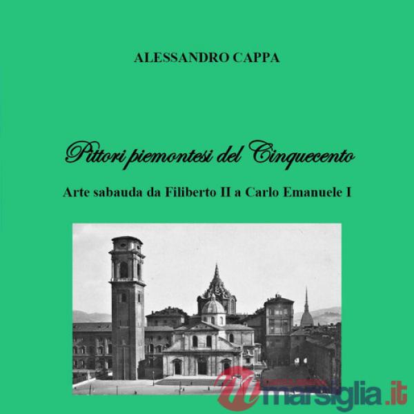 Pittori piemontesi del Cinquecento. Arte sabauda da Filiberto II a Carlo Emanuele I