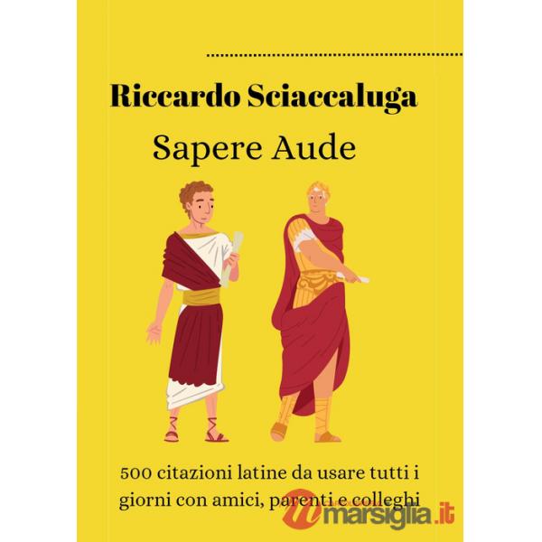 Sapere Aude. 500 citazioni latine da usare tutti i giorni con amici, parenti e colleghi