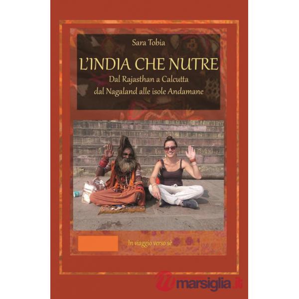 India che nutre. Dal Rajasthan a Calcutta, dal Nagaland alle isole Andamane (L')