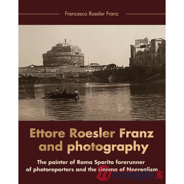 Ettore Roesler Franz and photography. The painter of Roma Sparita forerunner of photoreporters and the cinema of neorealism