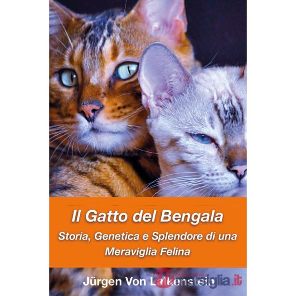 Gatto del bengala. Storia, genetica e splendore di una meraviglia felina (Il)