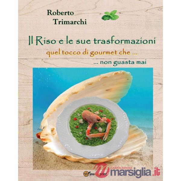 Riso e le sue trasformazioni ... quel tocco di gourmet che non guasta mai (Il)