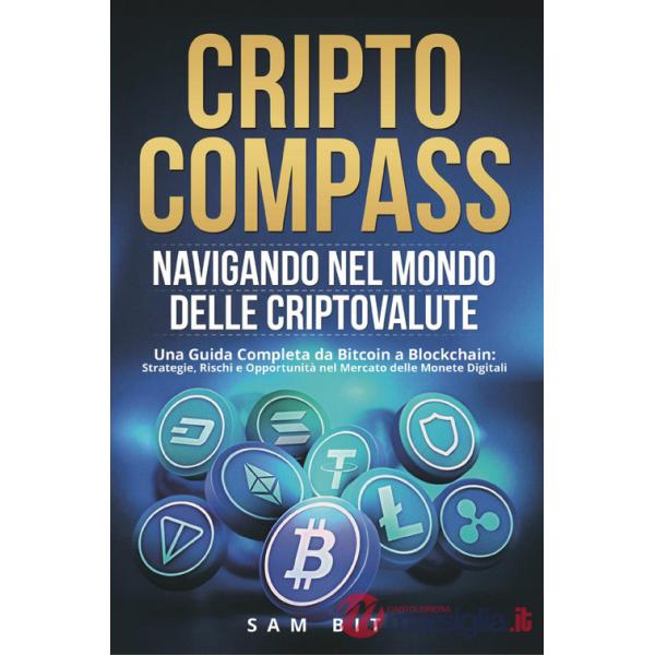 CriptoCompass. Navigando nel mondo delle criptovalute. Una guida completa da bitcoin a blockchain: strategie, rischi e opportuni