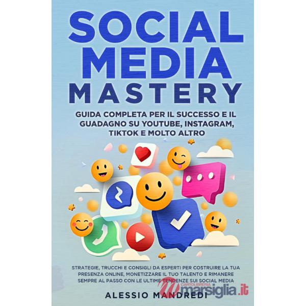 Social media mastery: guida completa per il successo e il guadagno su YouTube, Instagram, TikTok e molto altro. Strategie, trucc