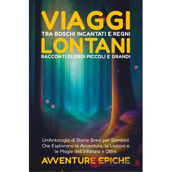 Viaggi tra boschi incantati e regni lontani. Racconti di eroi piccoli e grandi. Avventure epiche