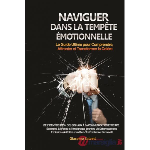 Naviguer dans la Tempête Émotionnelle. Le Guide Ultime pour Comprendre, Affronter et Transformer la Colère