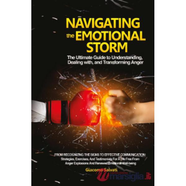 Navigating the emotional storm. The ultimate guide to understanding, dealing with, and transforming anger