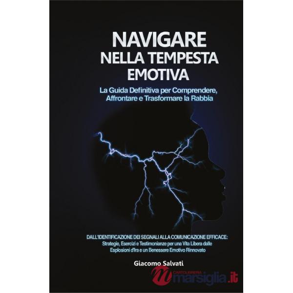 Navigare nella tempesta emotiva. La guida definitiva per comprendere, affrontare e trasformare la rabbia