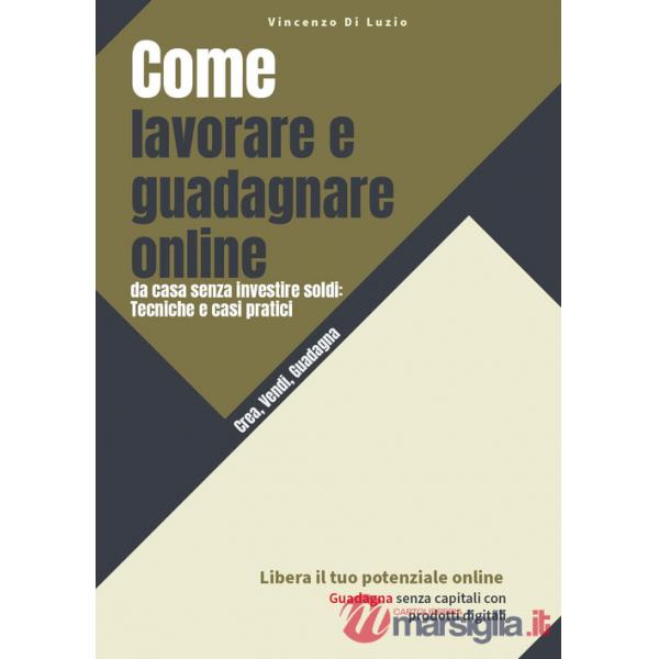 Come lavorare e guadagnare online, da casa senza investire soldi: tecniche e casi pratici