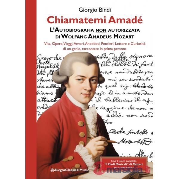 Chiamatemi Amadé. L'Autobiografia non autorizzata di Wolfang Amadeus Mozart. Con dadi musicali