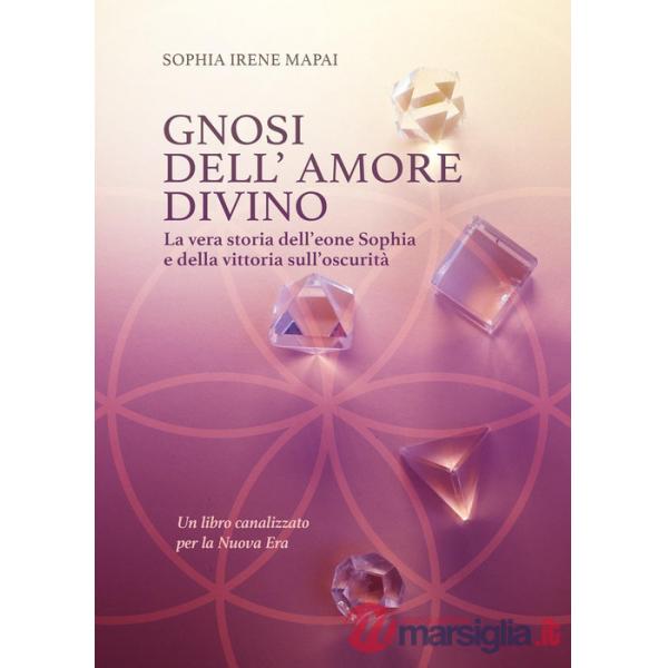 Gnosi dell'amore divino. La vera storia dell'eone Sophia e della vittoria sull'oscurità