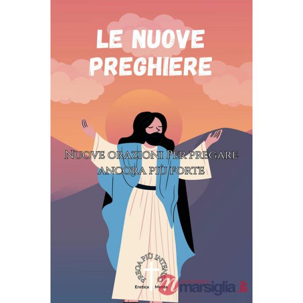 Nuove preghiere. Nuove orazioni per pregare ancora più forte (Le)