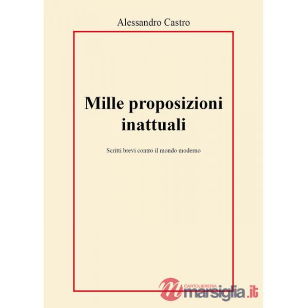 Mille proposizioni inattuali. Scritti brevi contro il mondo moderno