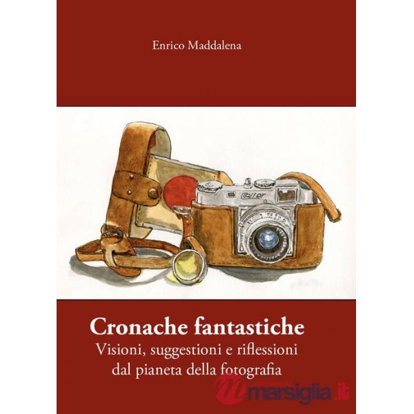 Cronache fantastiche. Visioni, suggestioni e riflessioni dal pianeta della fotografia