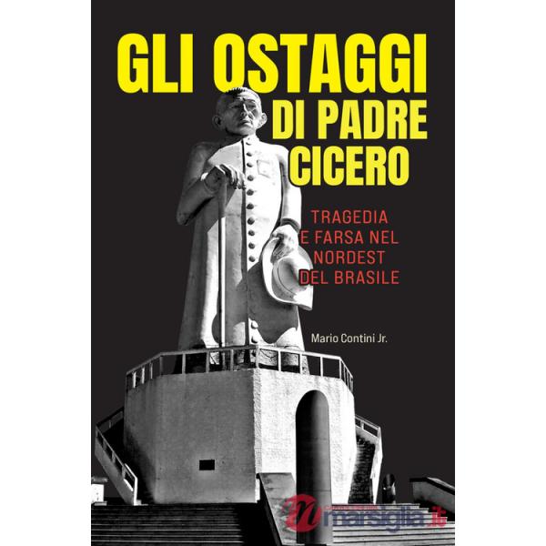 Ostaggi di padre Cicero. Tragedia e farsa nel nordest del Brasile (Gli)