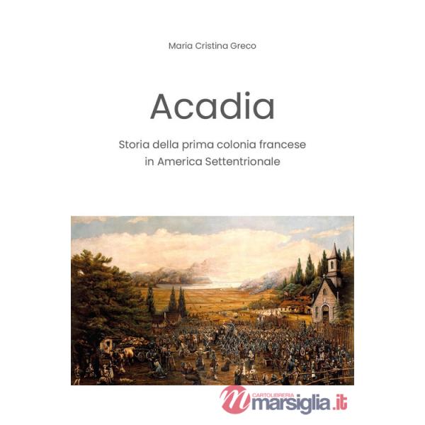 Acadia. Storia della prima colonia francese in America settentrionale