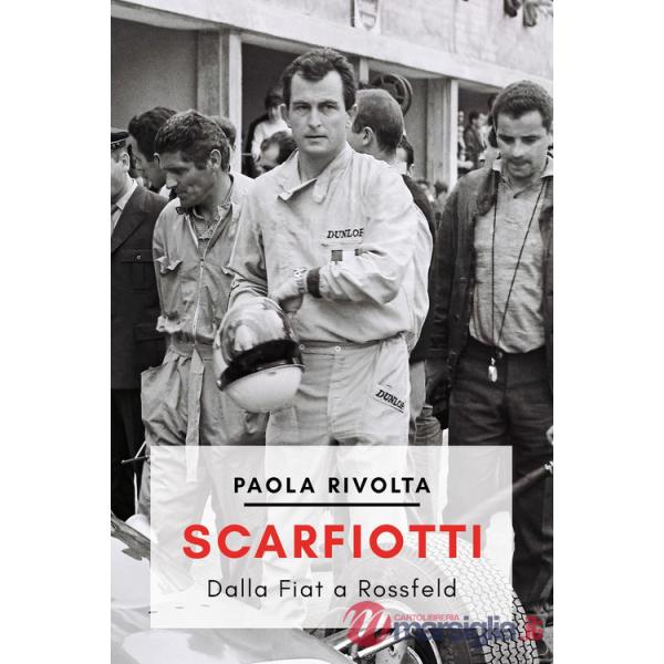 Scarfiotti. Dalla Fiat a Rossfeld. Nuova ediz.