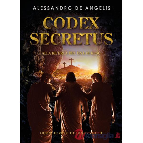 Oltre il velo di Iside. Vol. 2: Codex secretus. Alla ricerca del DNA di Gesù
