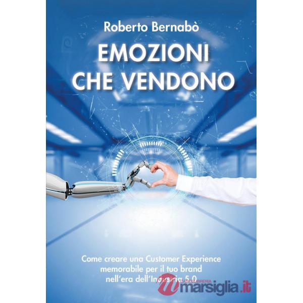 Emozioni che vendono. Come creare una customer experience memorabile per il tuo brand nell'era dell'industria 5.0