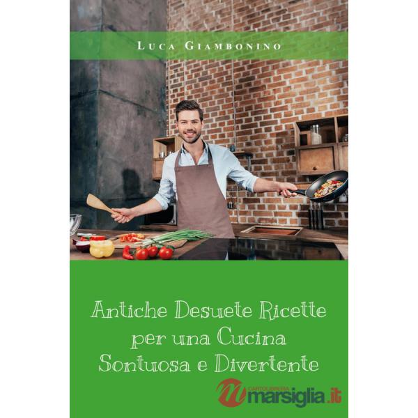 Antiche desuete ricette per una cucina sontuosa e divertente