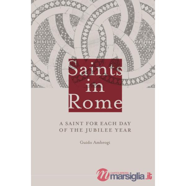 Saints in Rome. A saint for each day of the Jubilee year