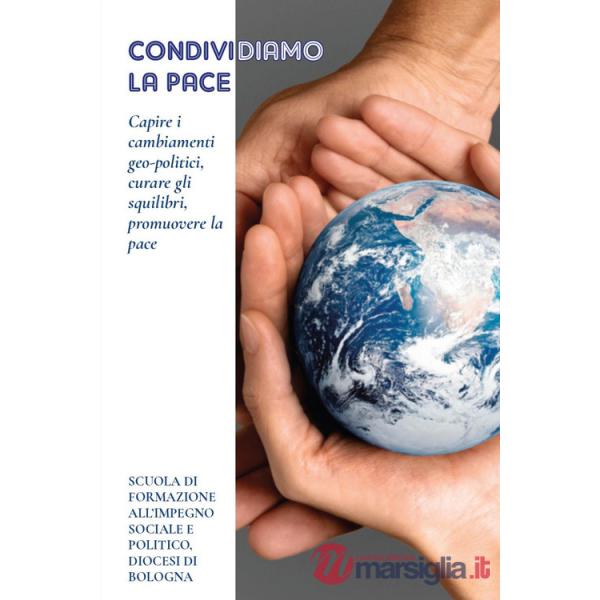Condividiamo la pace. Capire i cambiamenti geo-politici, curare gli squilibri, promuovere la pace
