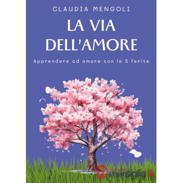 Via dell'amore. Apprendere ad amare con le 5 ferite (La)