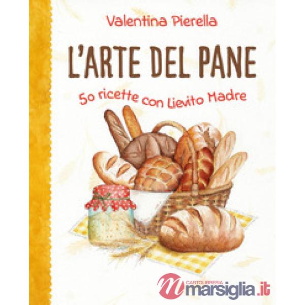 Arte del pane. 50 ricette con lievito madre (L')