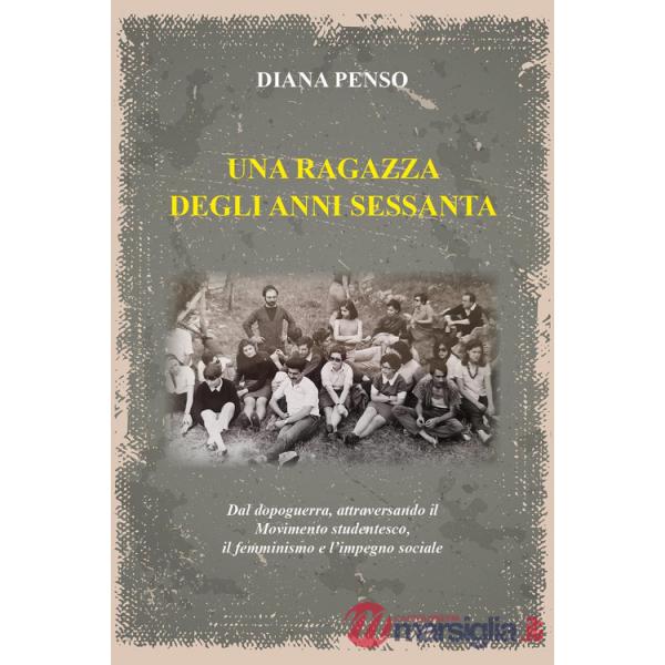 Ragazza degli anni sessanta. Dal dopoguerra, attraversando il movimento studentesco, il femminismo e l'impegno sociale (Una)