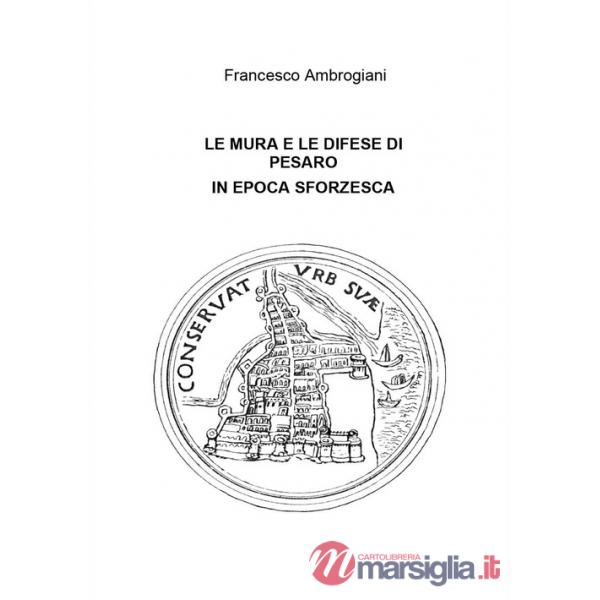 Mura e le difese di Pesaro in epoca sforzesca (Le)