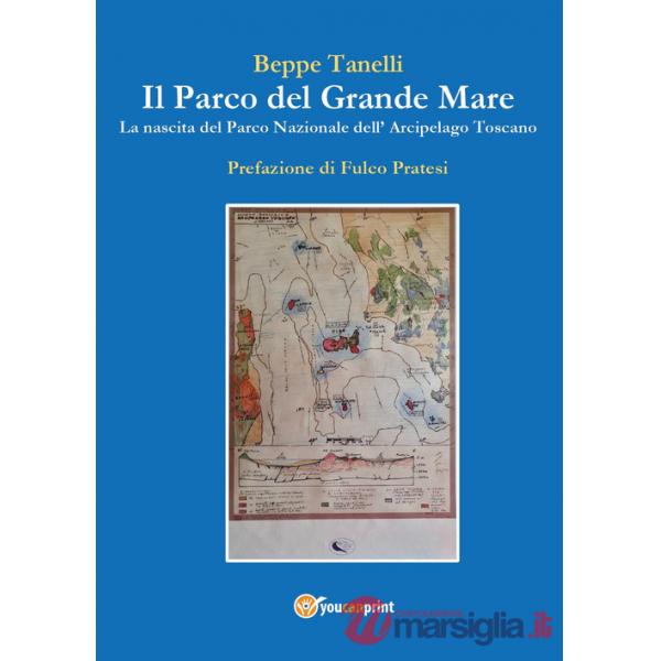 Parco del grande mare. La nascita del parco nazionale arcipelago toscano (Il)
