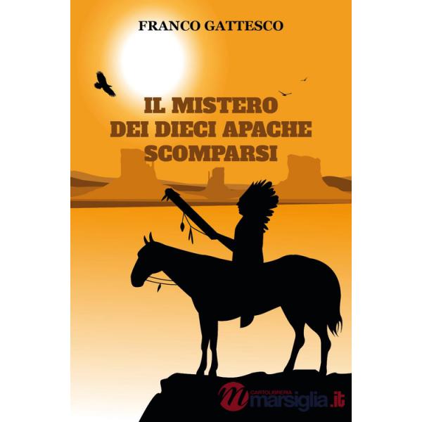 Mistero dei dieci Apache scomparsi. L'ultima fuga di nove guerrieri e una donna (Il)