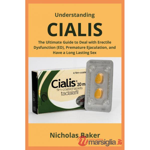 Understanding Cialis. The ultimate guide to deal with erectile dysfunction (ED), premature ejaculation, and have a long lasting 