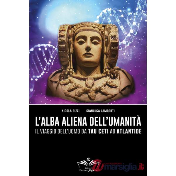 Alba aliena dell'umanità. Il viaggio dell'uomo da Tau Ceti ad Atlantide  (L')