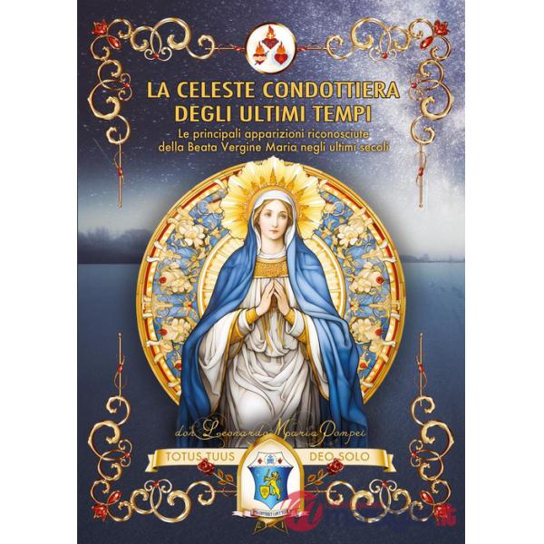 Celeste Condottiera degli ultimi tempi. Le principali apparizioni riconosciute della Beata Vergine Maria negli ultimi secoli (La