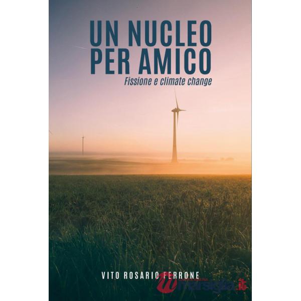 Nucleo per amico. Fissione e climate change (Un)