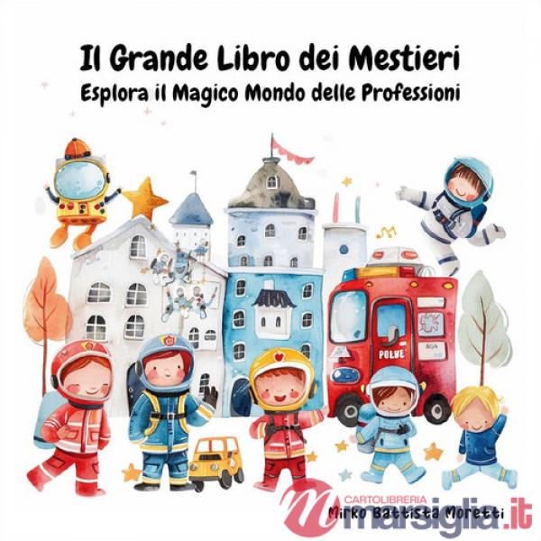 Grande libro dei mestieri. Esplora il magico mondo delle professioni. Ediz. a colori (Il)