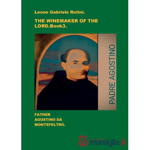 Winemaker of the Lord. Father Agostino da Montefeltro (The). Vol. 3