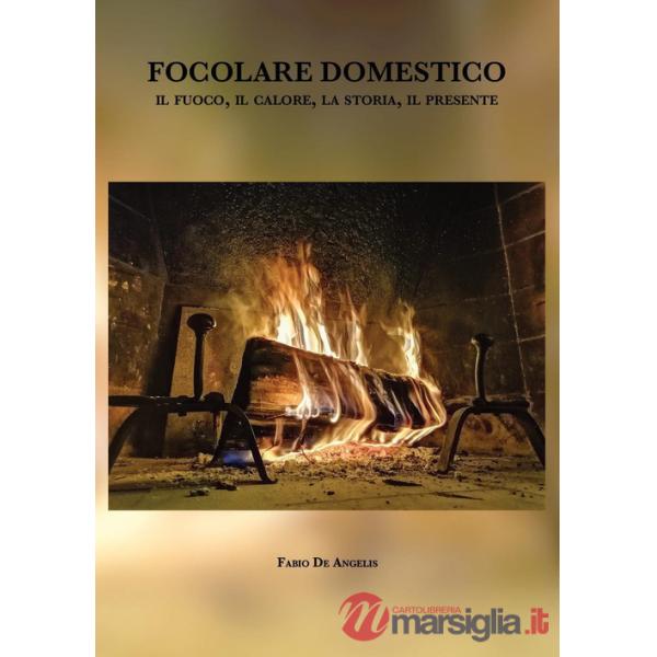 Focolare domestico. Il fuoco, il calore, la storia, il presente