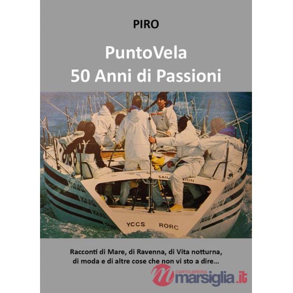PuntoVela. 50 anni di passioni. Racconti di mare, di Ravenna, di vita notturna, di moda e di altre cose che non vi sto a dire...