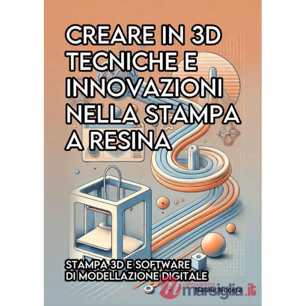 Creare in 3D. Tecniche e innovazioni nella stampa a resina