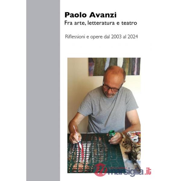 Fra arte, letteratura e teatro. Riflessioni e opere dal 2003 al 2024