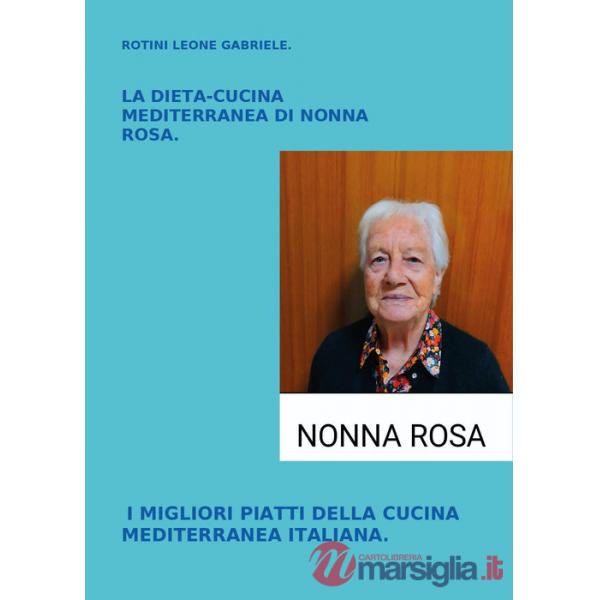 Dieta-cucina mediterranea di nonna Rosa. I migliori piatti della cucina mediterranea italiana (La)