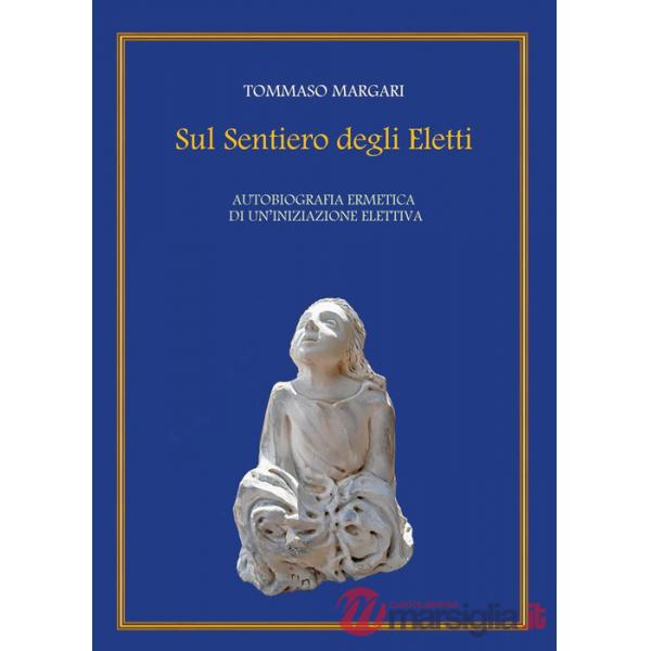 Sul sentiero degli eletti. Autobiografia ermetica di un'iniziazione elettiva